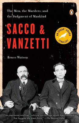 %%Autographed Copy of SACCO & VANZETTI: THE MEN, THE MURDERS, AND THE JUDGMENT OF MANKIND%%, Donated by author Bruce Watson, Montague, MA; Paperback; An Edgar Award Finalist; Opening with an explosion that rocks a quiet Washington, D.C. neighborhood and concluding with worldwide outrage as two men are executed despite widespread doubts about their guilt, SACCO & VANZETTI is the definitive history of an infamous case that still haunts the American imagination. www.brucewatsonwriter.com