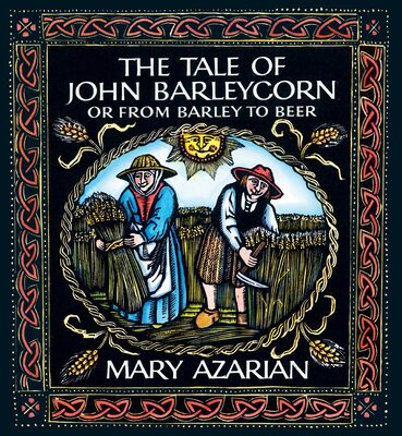 %%Autographed Copy of THE TALE OF JOHN BARLEYCORN OR FROM BARLEY TO BEER%%, Donated by author/illustrator Mary Azarian, Plainfield, VT; Hardcover; The charming woodcuts of Mary Azarian transport us to the colorful medieval English countryside, where barley grows in golden waves. We follow John Barleycorn, the ill-fated hero in this tale. In the end he finds new life as a hearty pint. Complete with simple directions for brewing beer at home. https://www.maryazarian.com/